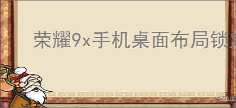 荣耀9x<strong>手机</strong>桌面布局锁定如何解除