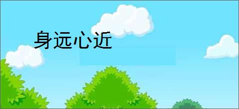 身远心近
