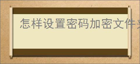 怎样设置密码加密文件夹保护数据安全