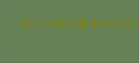 碰一下支付集卡有什么攻略