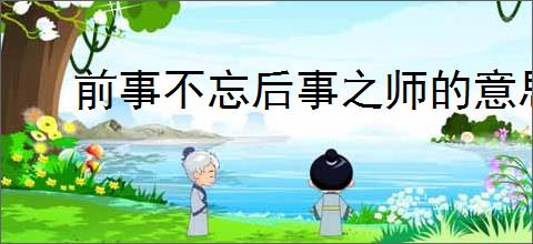 前事不忘后事之师的意思