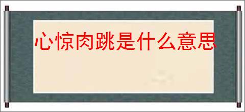 心惊肉跳是什么意思