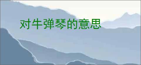 对牛弹琴的意思