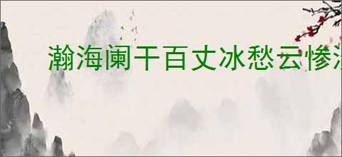 瀚海阑干百丈冰愁云惨淡万里凝
