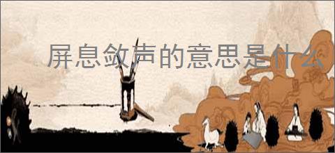 屏息敛声的意思是什么