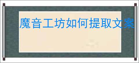 魔音工坊如何提取文案