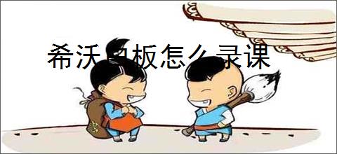 希沃白板怎么录课