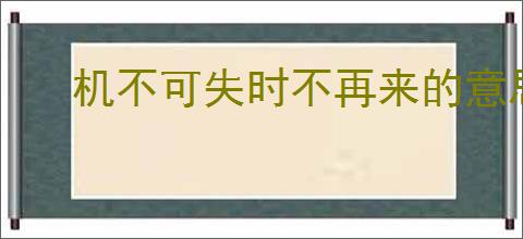 机不可失时不再来的意思