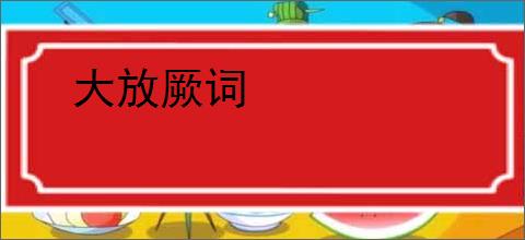 大放厥词